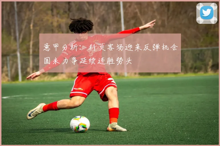 意甲分析：科莫客场迎来反弹机会国米力争延续连胜势头