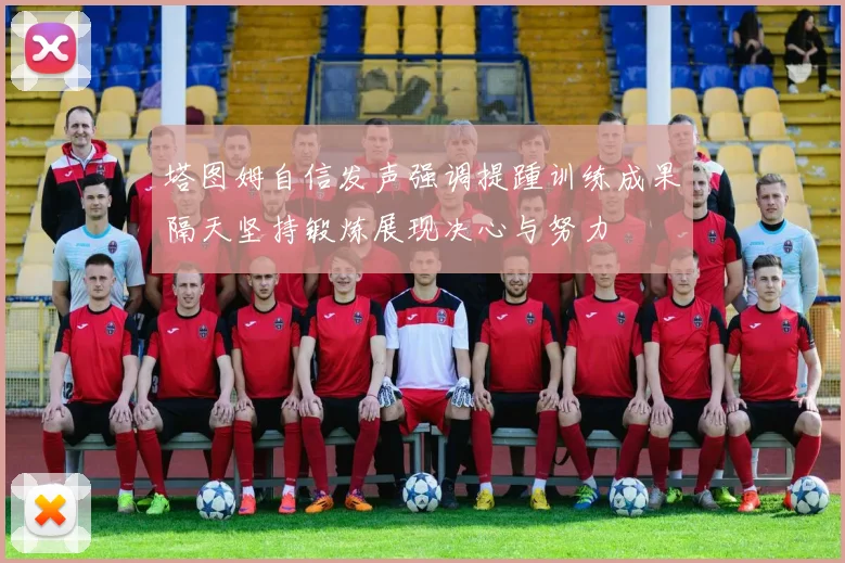 塔图姆自信发声强调提踵训练成果隔天坚持锻炼展现决心与努力