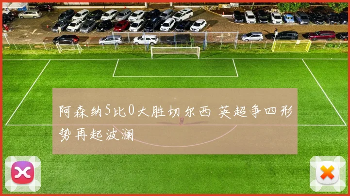 阿森纳5比0大胜切尔西 英超争四形势再起波澜