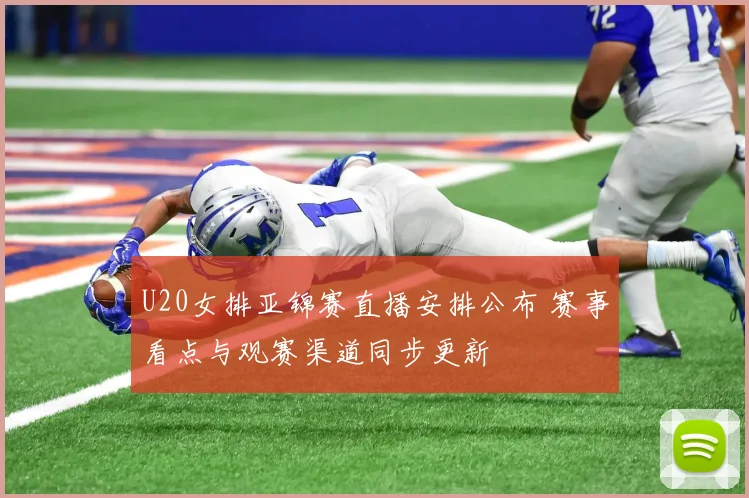 U20女排亚锦赛直播安排公布 赛事看点与观赛渠道同步更新