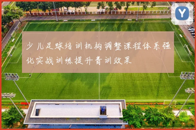 少儿足球培训机构调整课程体系强化实战训练提升青训效果